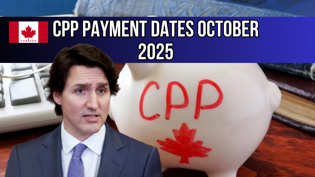CPP Payment Dates October 2025: Full Schedule, Eligibility and Updates